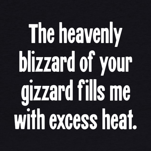 The Heavenly Blizzard of Your Gizzard Fills Me With Excess Heat by KendalynBirdsong